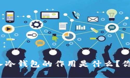 火币转入冷钱包的作用是什么？你知道吗？