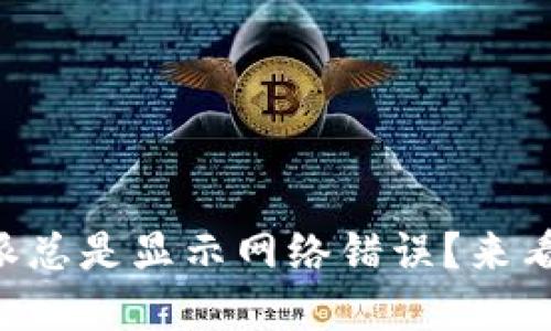 为何你的比特派总是显示网络错误？来看看解决方法吧！