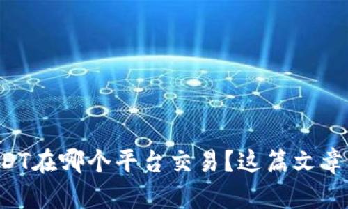 想知道USDT在哪个平台交易？这篇文章帮你解答！