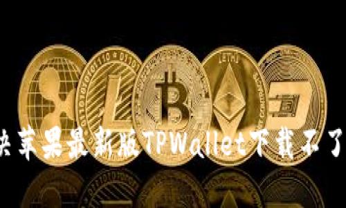 怎么解决苹果最新版TPWallet下载不了的问题？