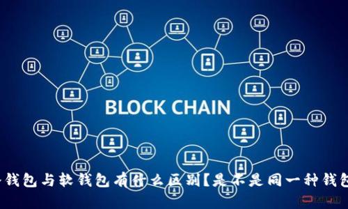 冷钱包与软钱包有什么区别？是不是同一种钱包？