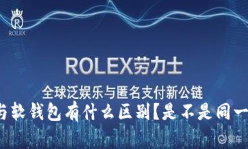 冷钱包与软钱包有什么区别？是不是同一种钱包？