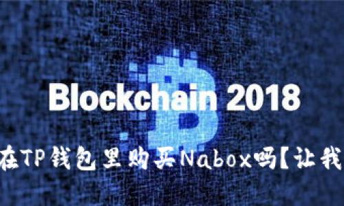 想知道如何在TP钱包里购买Nabox吗？让我们一步步来！