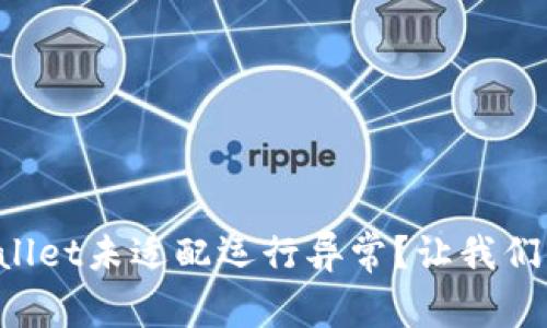 如何解决TPWallet未适配运行异常？让我们一起来搞定它！