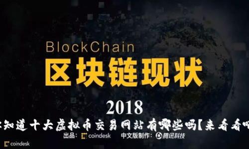 你知道十大虚拟币交易网站有哪些吗？来看看吧！