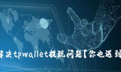 如何解决tpwallet提现问题？