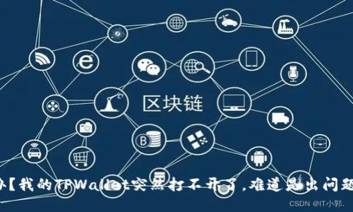 怎么办？我的TPWallet突然打不开了，难道是出问题了吗？