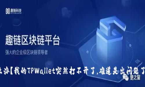 怎么办？我的TPWallet突然打不开了，难道是出问题了吗？