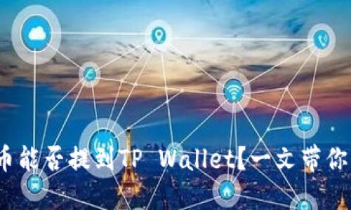 ADA币能否提到TP Wallet？一文带你了解！