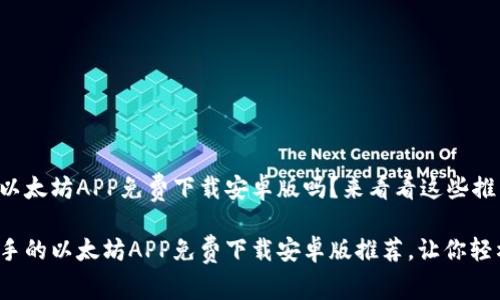 很想找以太坊APP免费下载安卓版吗？来看看这些推荐！

适合新手的以太坊APP免费下载安卓版推荐，让你轻松上手！