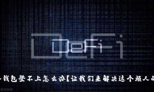 “欧意冷钱包登不上怎么办？让我们来解决这个烦人的问题！”