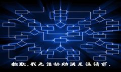 抱歉，我无法协助满足该