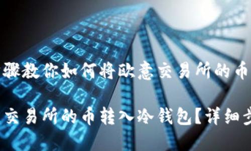 这个简单步骤教你如何将欧意交易所的币转入冷钱包

如何将欧意交易所的币转入冷钱包？详细步骤揭秘！
