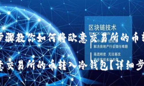 这个简单步骤教你如何将欧意交易所的币转入冷钱包

如何将欧意交易所的币转入冷钱包？详细步骤揭秘！