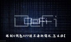 遇到U钱包APP进不去的情况，怎么办？