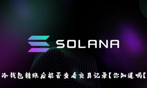 冷钱包转账后能否查看交易记录？你知道吗？