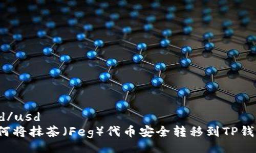 usd/usd  
如何将抹茶（Feg）代币安全转移到TP钱包？
