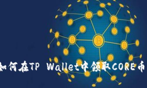 如何在TP Wallet中领取CORE币？