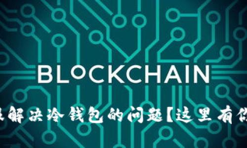 如何有效联系客服解决冷钱包的问题？这里有你需要知道的一切！