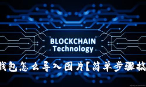 tp钱包怎么导入图片？简单步骤搞定！