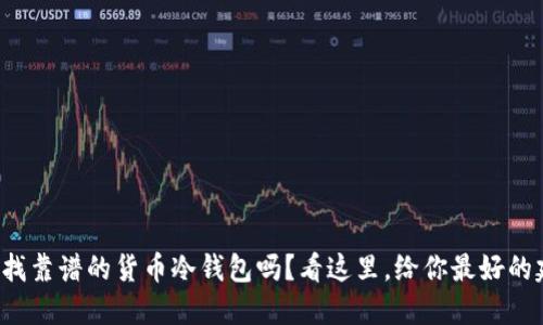 你在找靠谱的货币冷钱包吗？看这里，给你最好的建议！