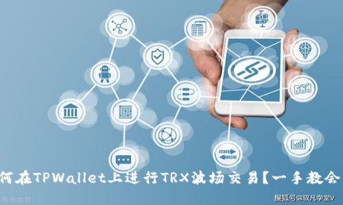 如何在TPWallet上进行TRX波场交易？一手教会你！