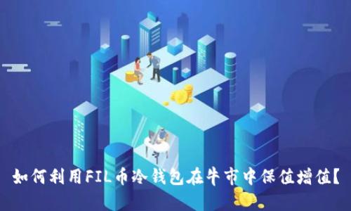 如何利用FIL币冷钱包在牛市中保值增值？