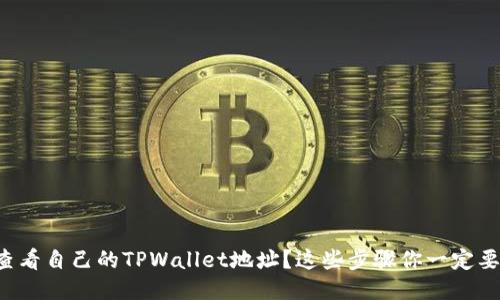 如何查看自己的TPWallet地址？这些步骤你一定要知道！