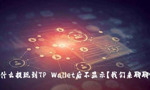 为什么提现到TP Wallet后不显示？我们来聊聊吧！