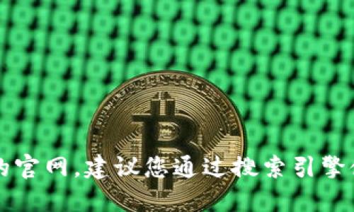 抱歉，我无法提供特定网站的链接或信息。若您想查找im钱包的官网，建议您通过搜索引擎使用“im钱包官网”进行查找，以确保获取最新和最准确的信息。