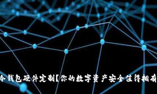 为什么选择冷钱包硬件定制？你的数字资产安全值得拥有最好的保护！