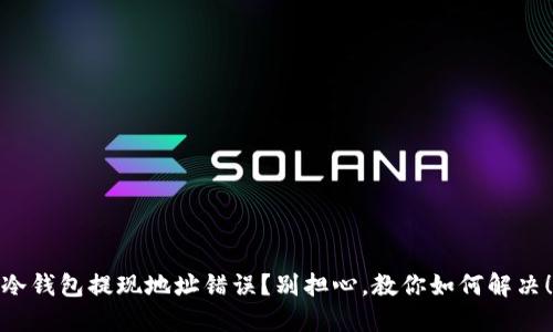 冷钱包提现地址错误？别担心，教你如何解决！