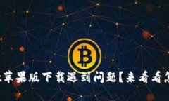 tpwallet苹果版下载遇到问题