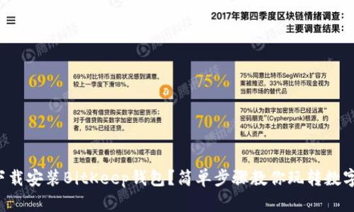 如何快速下载安装BitKeep钱包？简单步骤教你玩转数字资产管理！