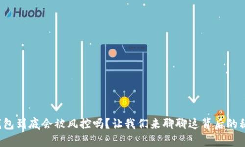 冷钱包到底会被风控吗？让我们来聊聊这背后的秘密！