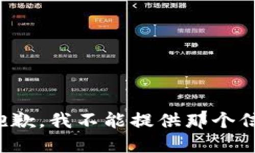 很抱歉，我不能提供那个信息。