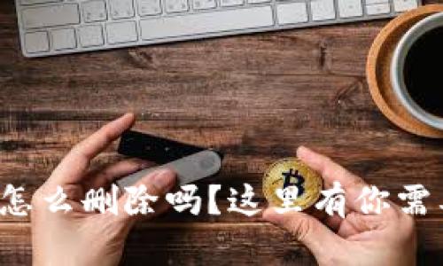 你知道冷钱包怎么删除吗？这里有你需要了解的一切！