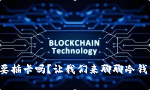 制作冷钱包要插卡吗？让我们来聊聊冷钱包的那些事！