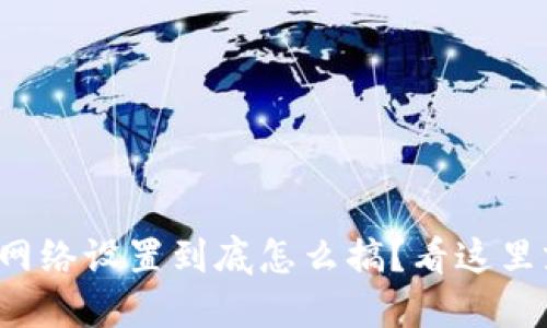 冷钱包网络设置到底怎么搞？看这里就够了！