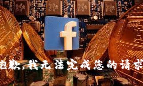 抱歉，我无法完成您的请求。