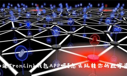 你知道TronLink钱包APP吗？怎么玩转你的数字资产！