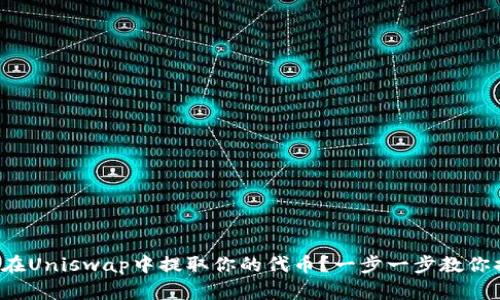 如何在Uniswap中提取你的代币？一步一步教你搞定！