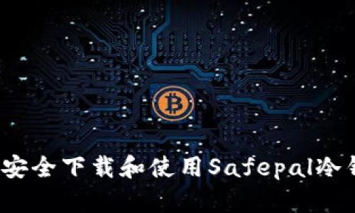 如何安全下载和使用Safepal冷钱包？