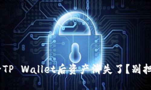 为什么我在删除TP Wallet后资产消失了？别担心，我来告诉你！