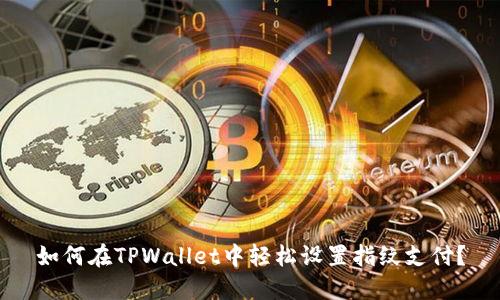 如何在TPWallet中轻松设置指纹支付？