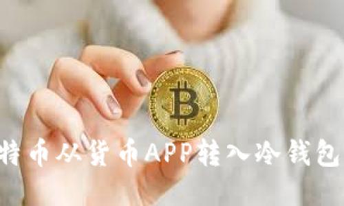 如何将比特币从货币APP转入冷钱包：详细指南