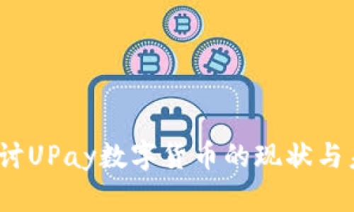  深入探讨UPay数字货币的现状与未来趋势