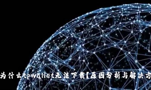 : 为什么tpwallet无法下载？原因分析与解决方法