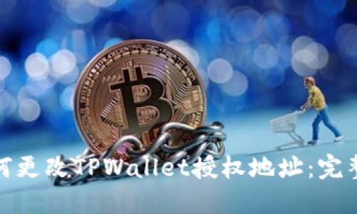 : 如何更改TPWallet授权地址：完整指南
