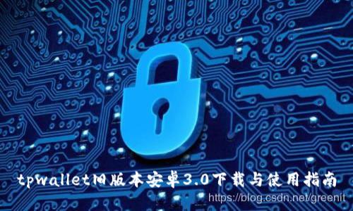 tpwallet旧版本安卓3.0下载与使用指南